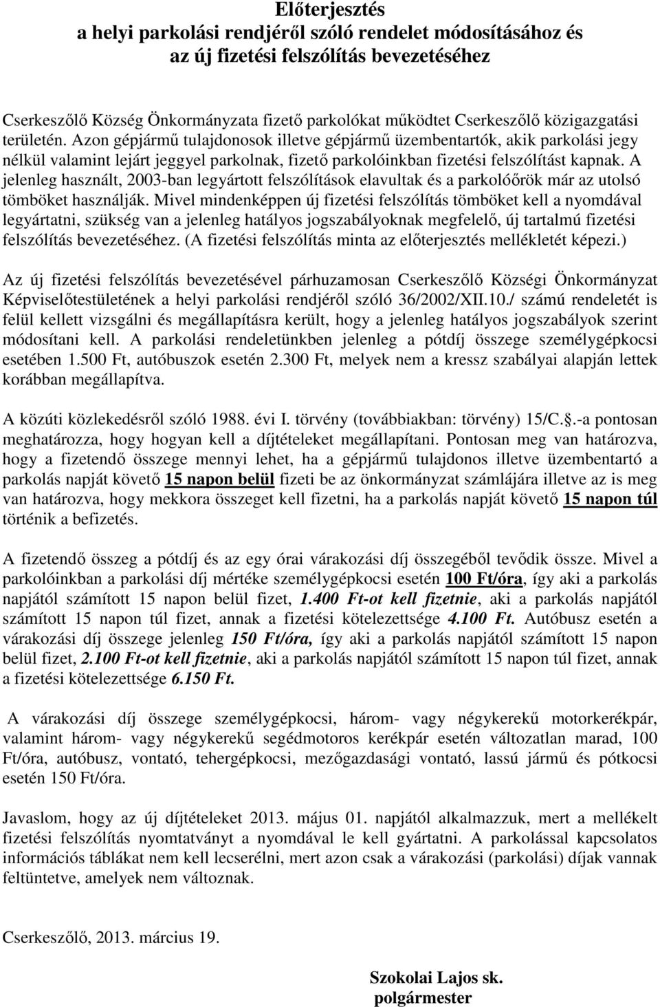 A jelenleg használt, 2003-ban legyártott felszólítások elavultak és a parkolóőrök már az utolsó tömböket használják.