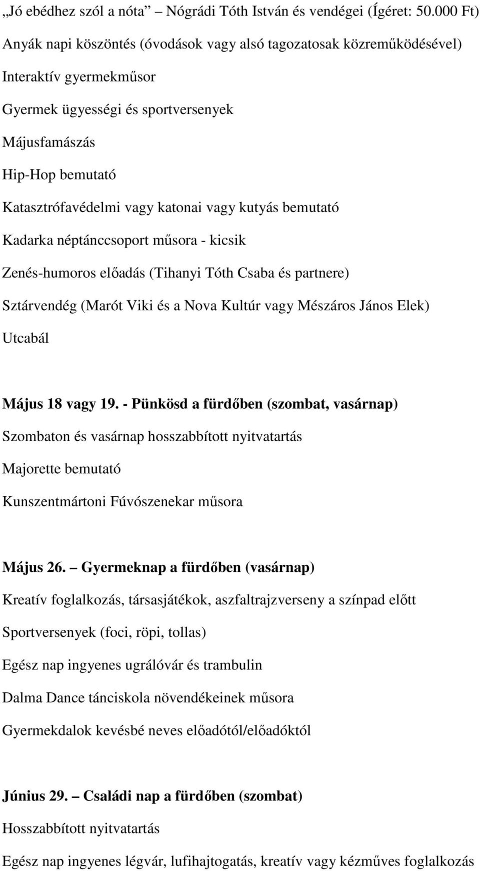 katonai vagy kutyás bemutató Kadarka néptánccsoport műsora - kicsik Zenés-humoros előadás (Tihanyi Tóth Csaba és partnere) Sztárvendég (Marót Viki és a Nova Kultúr vagy Mészáros János Elek) Utcabál