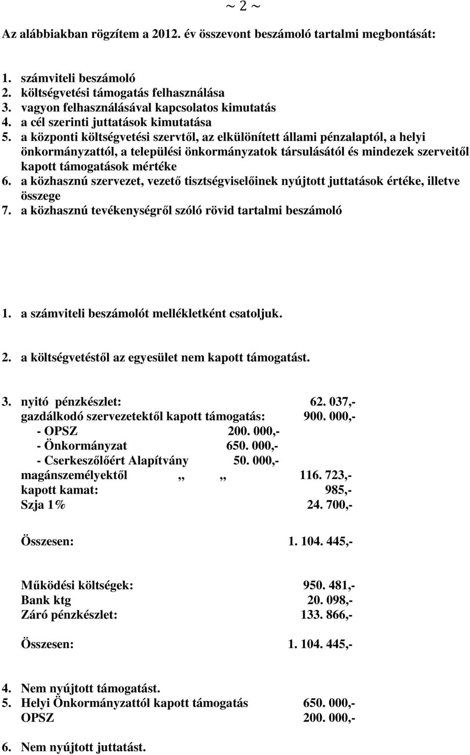 a központi költségvetési szervtől, az elkülönített állami pénzalaptól, a helyi önkormányzattól, a települési önkormányzatok társulásától és mindezek szerveitől kapott támogatások mértéke 6.