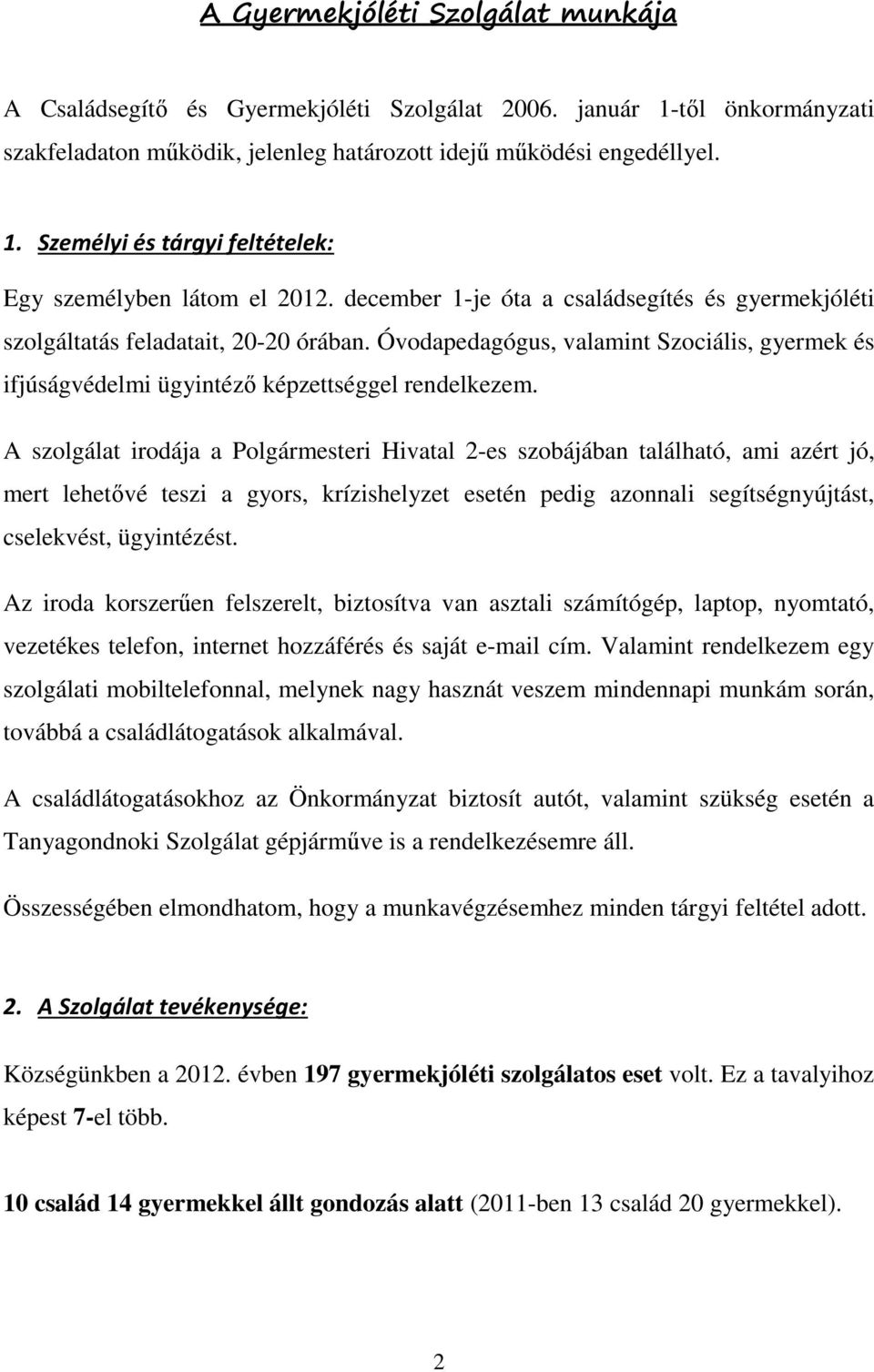 A szolgálat irodája a Polgármesteri Hivatal 2-es szobájában található, ami azért jó, mert lehetővé teszi a gyors, krízishelyzet esetén pedig azonnali segítségnyújtást, cselekvést, ügyintézést.