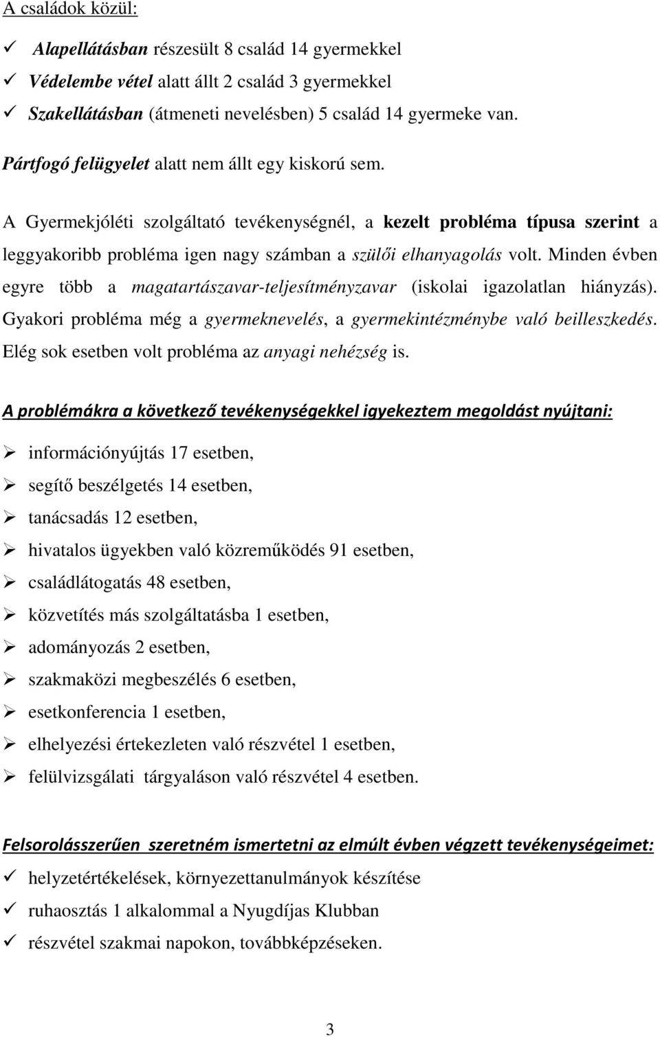 Minden évben egyre több a magatartászavar-teljesítményzavar (iskolai igazolatlan hiányzás). Gyakori probléma még a gyermeknevelés, a gyermekintézménybe való beilleszkedés.