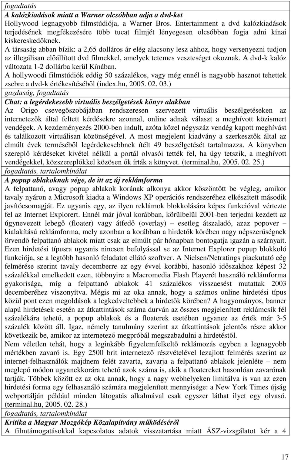 A társaság abban bízik: a 2,65 dolláros ár elég alacsony lesz ahhoz, hogy versenyezni tudjon az illegálisan előállított dvd filmekkel, amelyek tetemes veszteséget okoznak.