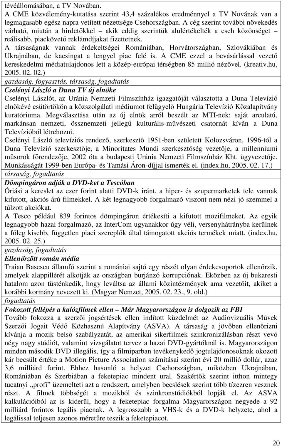 A társaságnak vannak érdekeltségei Romániában, Horvátországban, Szlovákiában és Ukrajnában, de kacsingat a lengyel piac felé is.