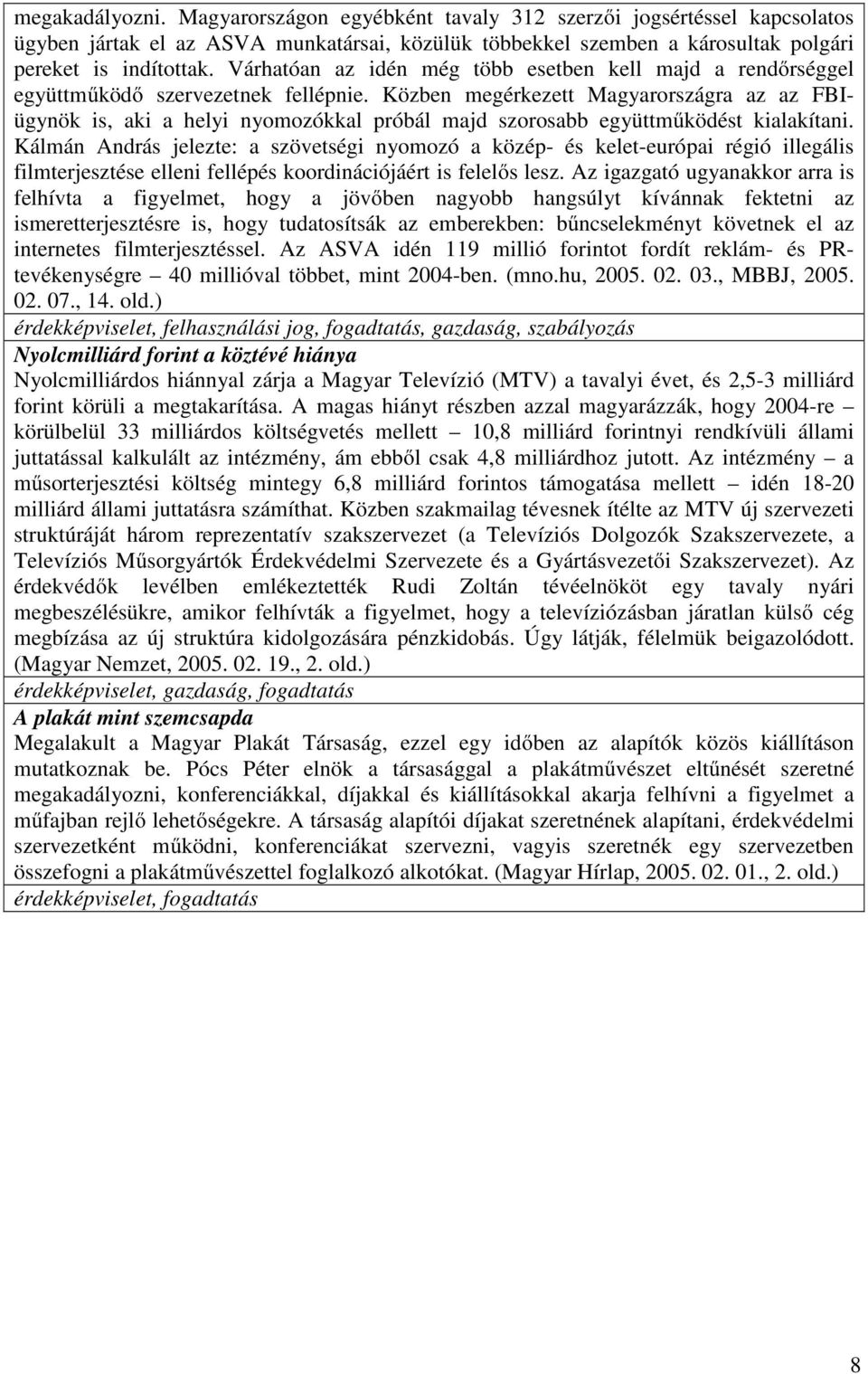 Közben megérkezett Magyarországra az az FBIügynök is, aki a helyi nyomozókkal próbál majd szorosabb együttműködést kialakítani.