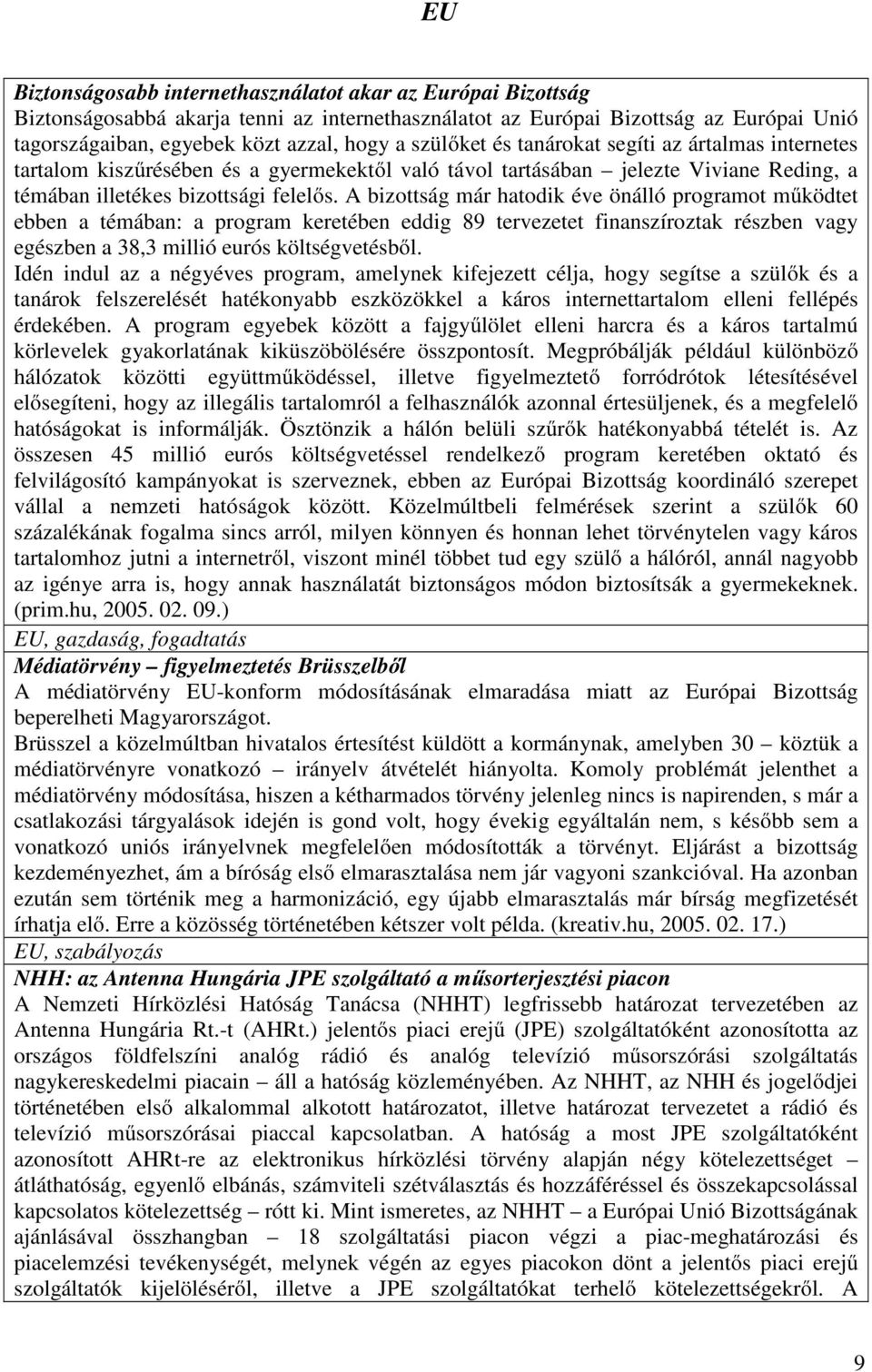 A bizottság már hatodik éve önálló programot működtet ebben a témában: a program keretében eddig 89 tervezetet finanszíroztak részben vagy egészben a 38,3 millió eurós költségvetésből.