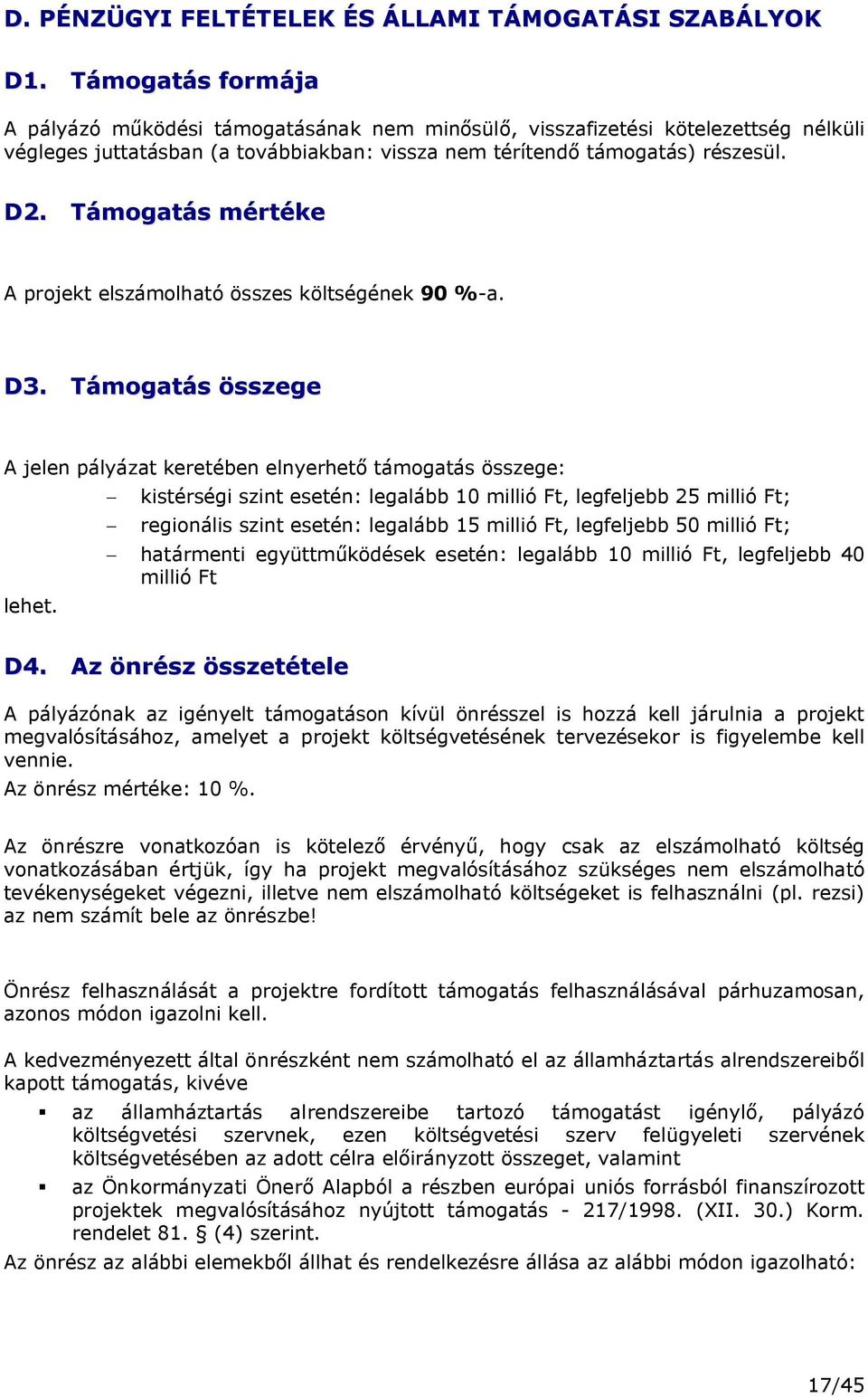 Támogatás mértéke A projekt elszámolható összes költségének 90 %-a. D3. Támogatás összege A jelen pályázat keretében elnyerhető támogatás összege: lehet.