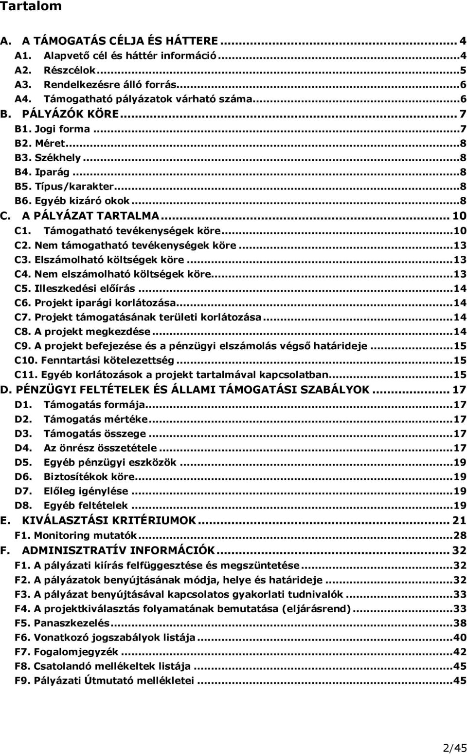 ..10 C2. Nem támogatható tevékenységek köre...13 C3. Elszámolható költségek köre...13 C4. Nem elszámolható költségek köre...13 C5. Illeszkedési előírás...14 C6. Projekt iparági korlátozása...14 C7.