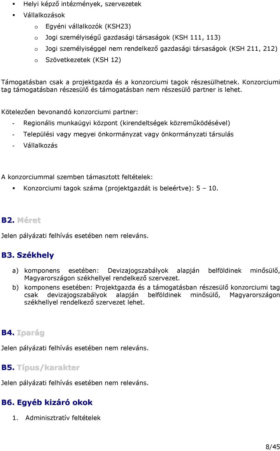 Kötelezően bevonandó konzorciumi partner: - Regionális munkaügyi központ (kirendeltségek közreműködésével) - Települési vagy megyei önkormányzat vagy önkormányzati társulás - Vállalkozás A