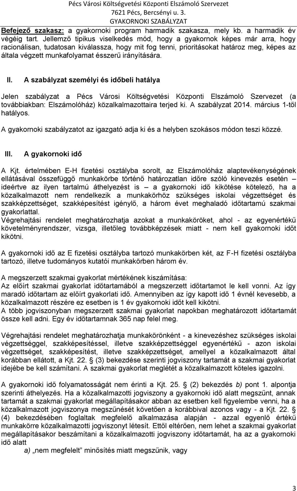 irányítására. II. A szabályzat személyi és időbeli hatálya Jelen szabályzat a Pécs Városi Költségvetési Központi Elszámoló Szervezet (a továbbiakban: Elszámolóház) közalkalmazottaira terjed ki.