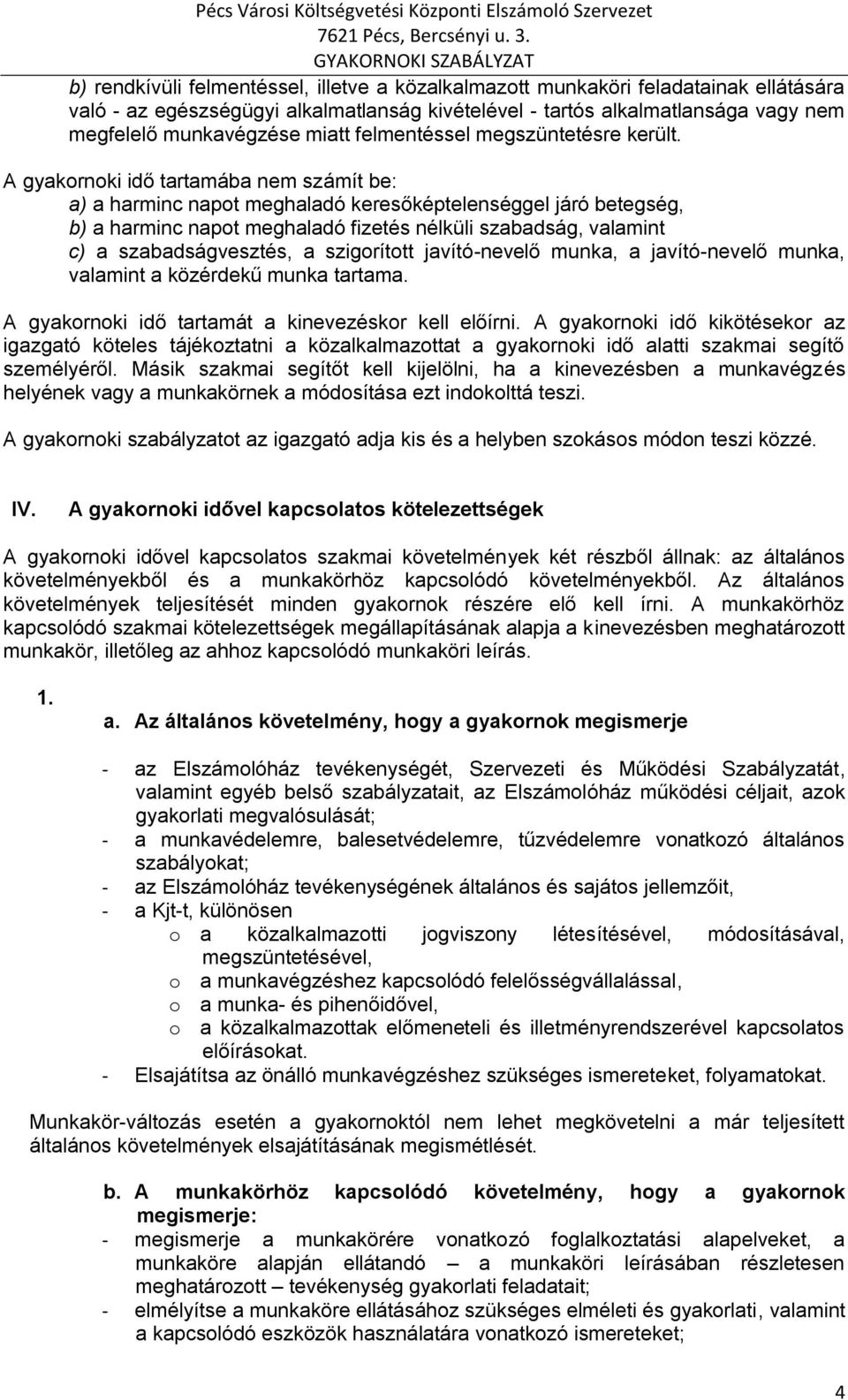 A gyakornoki idő tartamába nem számít be: a) a harminc napot meghaladó keresőképtelenséggel járó betegség, b) a harminc napot meghaladó fizetés nélküli szabadság, valamint c) a szabadságvesztés, a