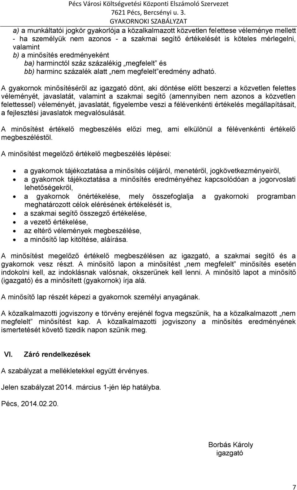 A gyakornok minősítéséről az igazgató dönt, aki döntése előtt beszerzi a közvetlen felettes véleményét, javaslatát, valamint a szakmai segítő (amennyiben nem azonos a közvetlen felettessel)