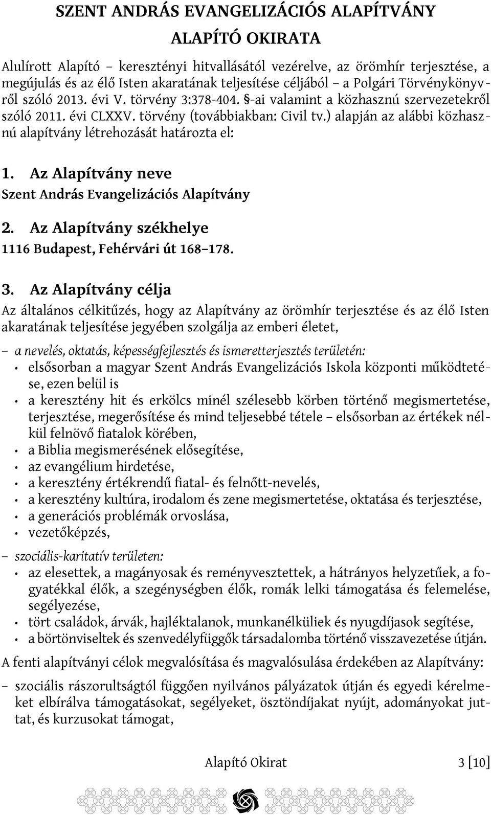 ) alapján az alábbi közhasznú alapítvány létrehozását határozta el: 1. Az Alapítvány neve Szent András Evangelizációs Alapítvány 2. Az Alapítvány székhelye 1116 Budapest, Fehérvári út 168 178. 3.