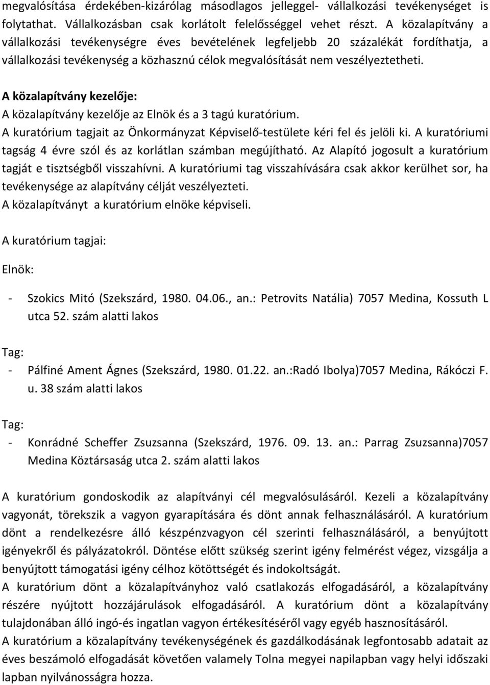 A közalapítvány kezelője: A közalapítvány kezelője az Elnök és a 3 tagú kuratórium. A kuratórium tagjait az Önkormányzat Képviselő-testülete kéri fel és jelöli ki.