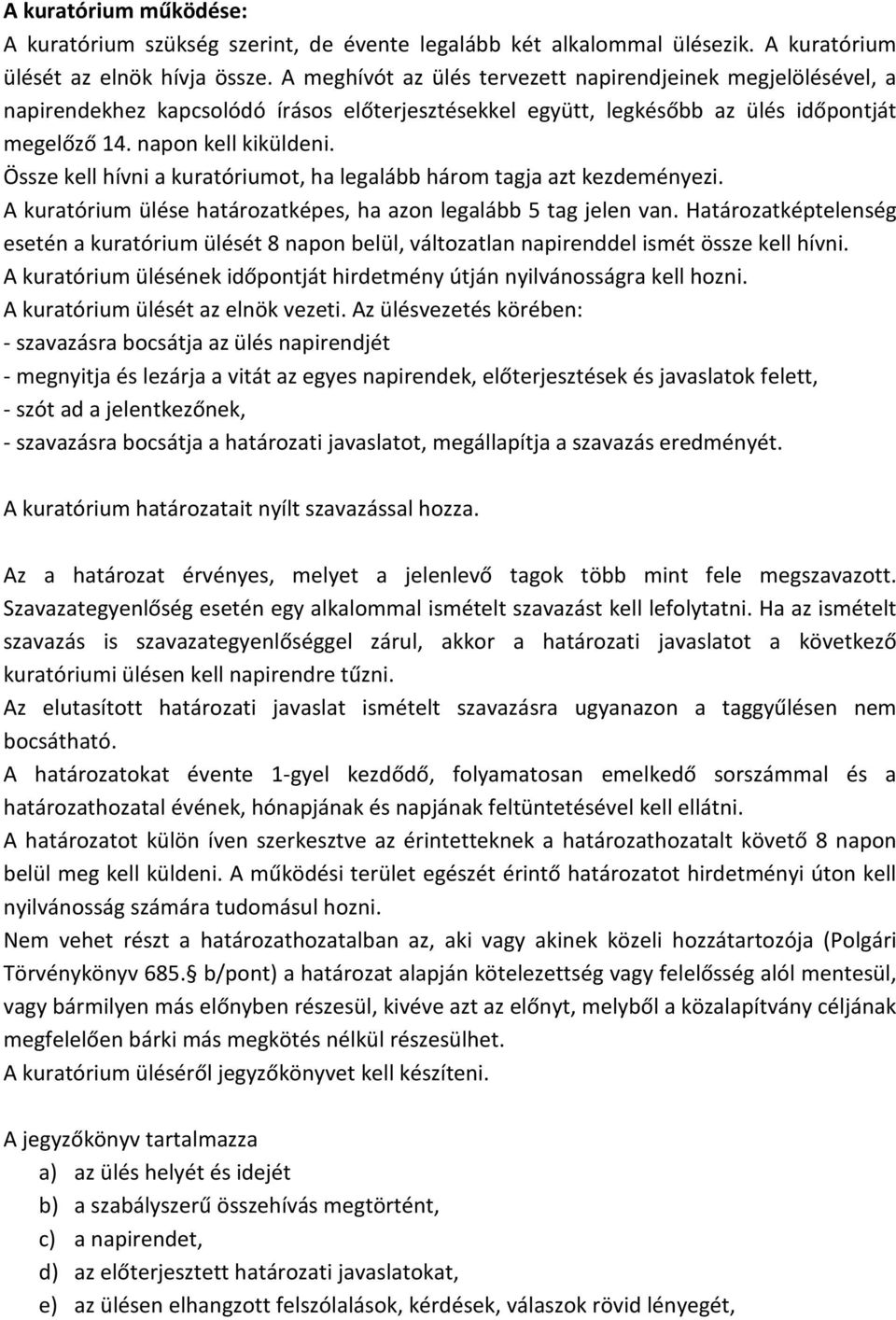 Össze kell hívni a kuratóriumot, ha legalább három tagja azt kezdeményezi. A kuratórium ülése határozatképes, ha azon legalább 5 tag jelen van.