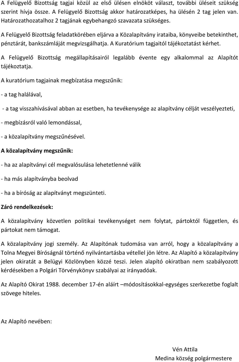 A Kuratórium tagjaitól tájékoztatást kérhet. A Felügyelő Bizottság megállapításairól legalább évente egy alkalommal az Alapítót tájékoztatja.