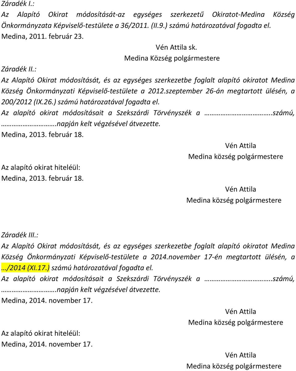 szeptember 26-án megtartott ülésén, a 200/2012 (IX.26.) számú határozatával fogadta el. Az alapító okirat módosításait a Szekszárdi Törvényszék a..számú,.napján kelt végzésével átvezette.