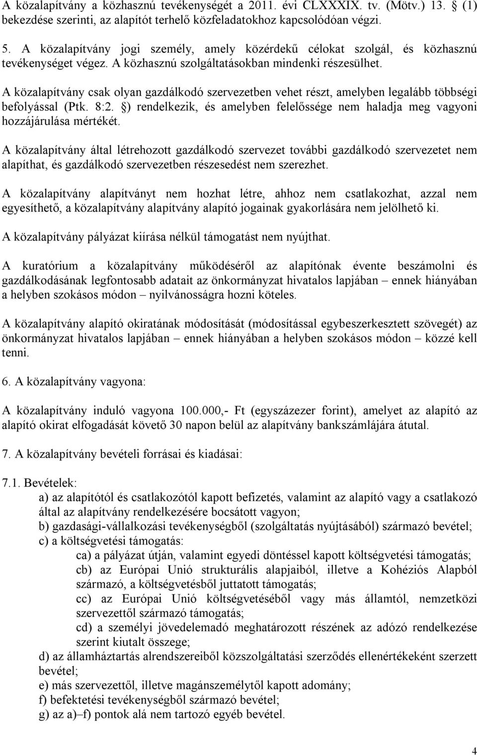 A közalapítvány csak olyan gazdálkodó szervezetben vehet részt, amelyben legalább többségi befolyással (Ptk. 8:2. ) rendelkezik, és amelyben felelőssége nem haladja meg vagyoni hozzájárulása mértékét.