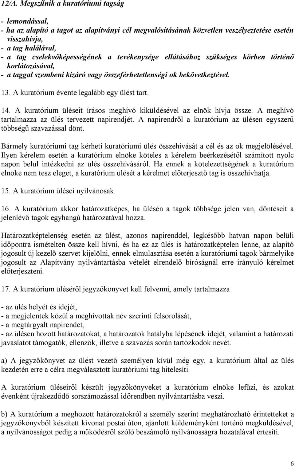 A kuratórium évente legalább egy ülést tart. 14. A kuratórium üléseit írásos meghívó kiküldésével az elnök hívja össze. A meghívó tartalmazza az ülés tervezett napirendjét.