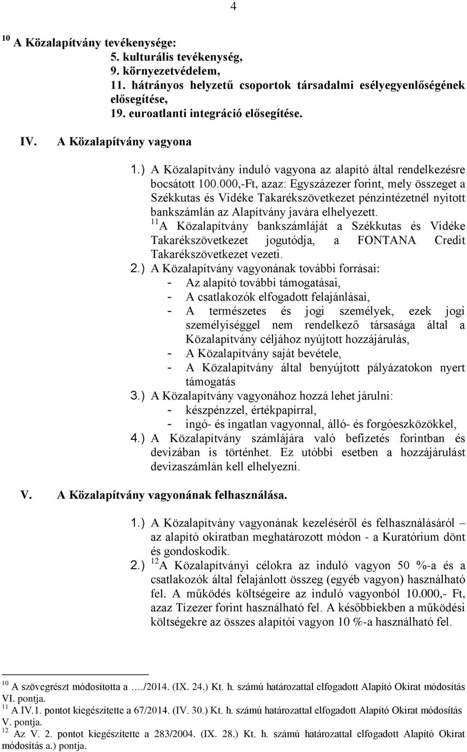 000,-Ft, azaz: Egyszázezer forint, mely összeget a Székkutas és Vidéke Takarékszövetkezet pénzintézetnél nyitott bankszámlán az Alapítvány javára elhelyezett.