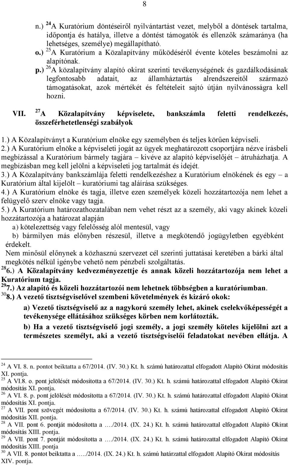 ) 26 A közalapítvány alapító okirat szerinti tevékenységének és gazdálkodásának legfontosabb adatait, az államháztartás alrendszereitől származó támogatásokat, azok mértékét és feltételeit sajtó