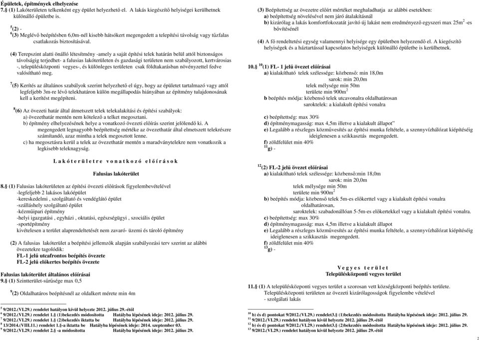 (4) Terepszint alatti önálló létesítmény -amely a saját építési telek határán belül attól biztonságos távolságig terjedhet- a falusias lakóterületen és gazdasági területen nem szabályozott,