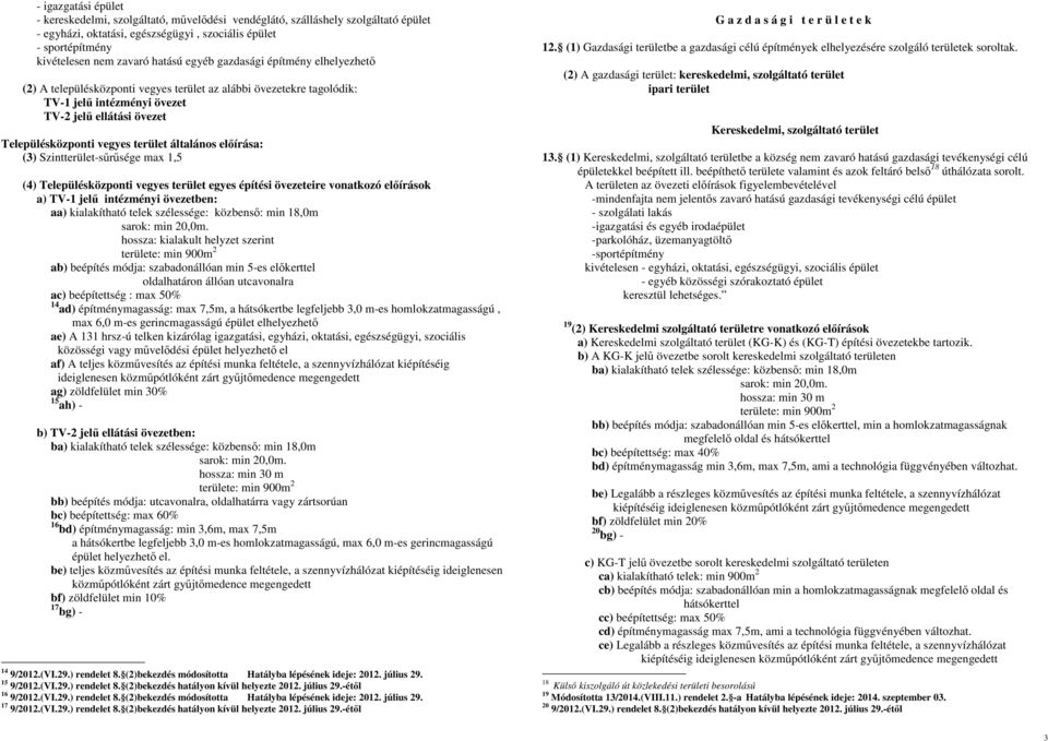 terület általános elıírása: (3) Szintterület-sőrősége max 1,5 (4) Településközponti vegyes terület egyes építési övezeteire vonatkozó elıírások a) TV-1 jelő intézményi övezetben: aa) kialakítható