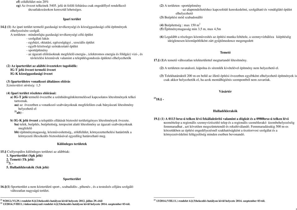 A területen - mindenfajta gazdasági tevékenységi célú épület - szolgálati lakás - egyházi, oktatási, egészségügyi, szociális épület - egyéb közösségi szórakoztató épület - sportépítmény - az ágazati