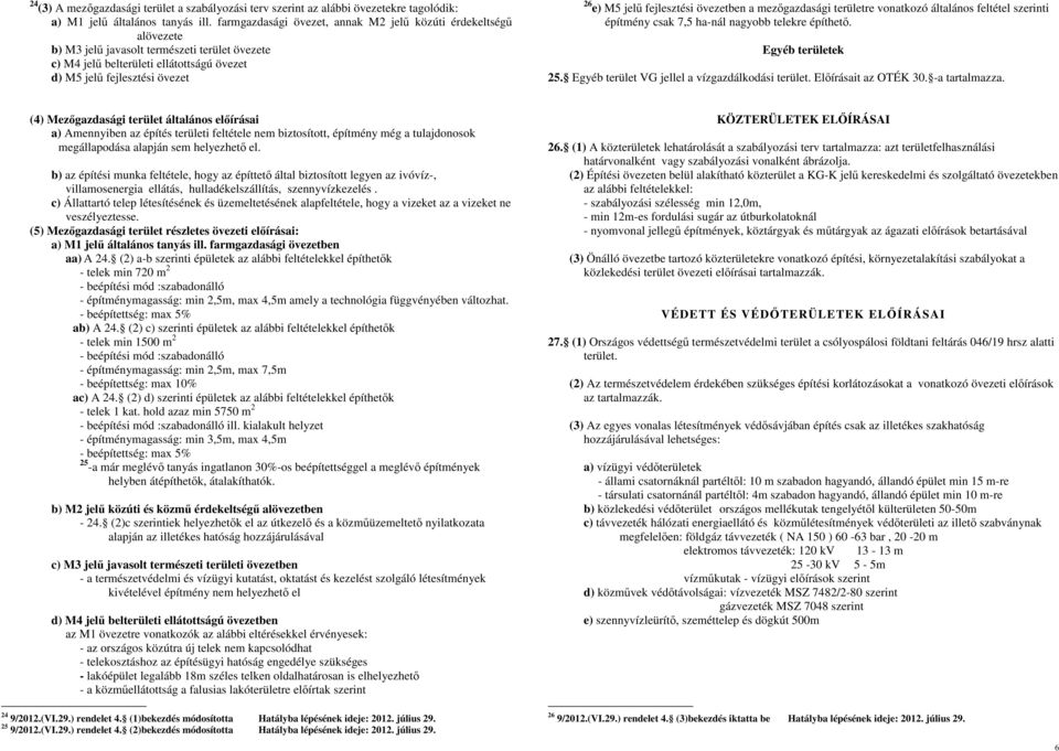 fejlesztési övezetben a mezıgazdasági területre vonatkozó általános feltétel szerinti építmény csak 7,5 ha-nál nagyobb telekre építhetı. Egyéb területek 25.