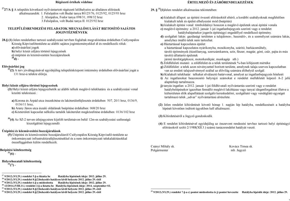 (1) Jelen rendelethez tartozó szabályozási tervben foglaltak megvalósítása érdekében Csólyospálos Község Képviselőtestülete az alábbi sajátos jogintézményekkel él és rendelkezik róluk: a)