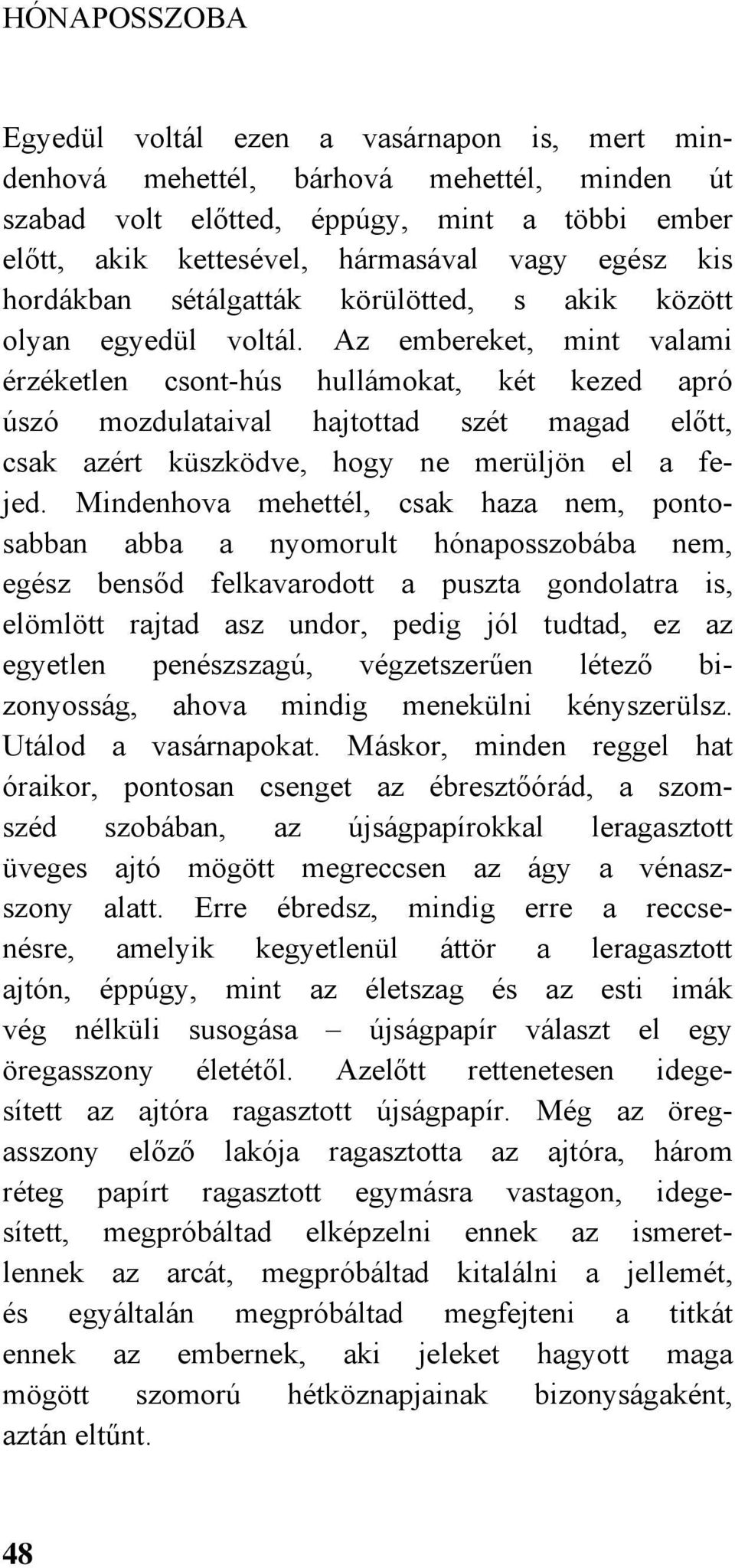 Az embereket, mint valami érzéketlen csont-hús hullámokat, két kezed apró úszó mozdulataival hajtottad szét magad előtt, csak azért küszködve, hogy ne merüljön el a fejed.