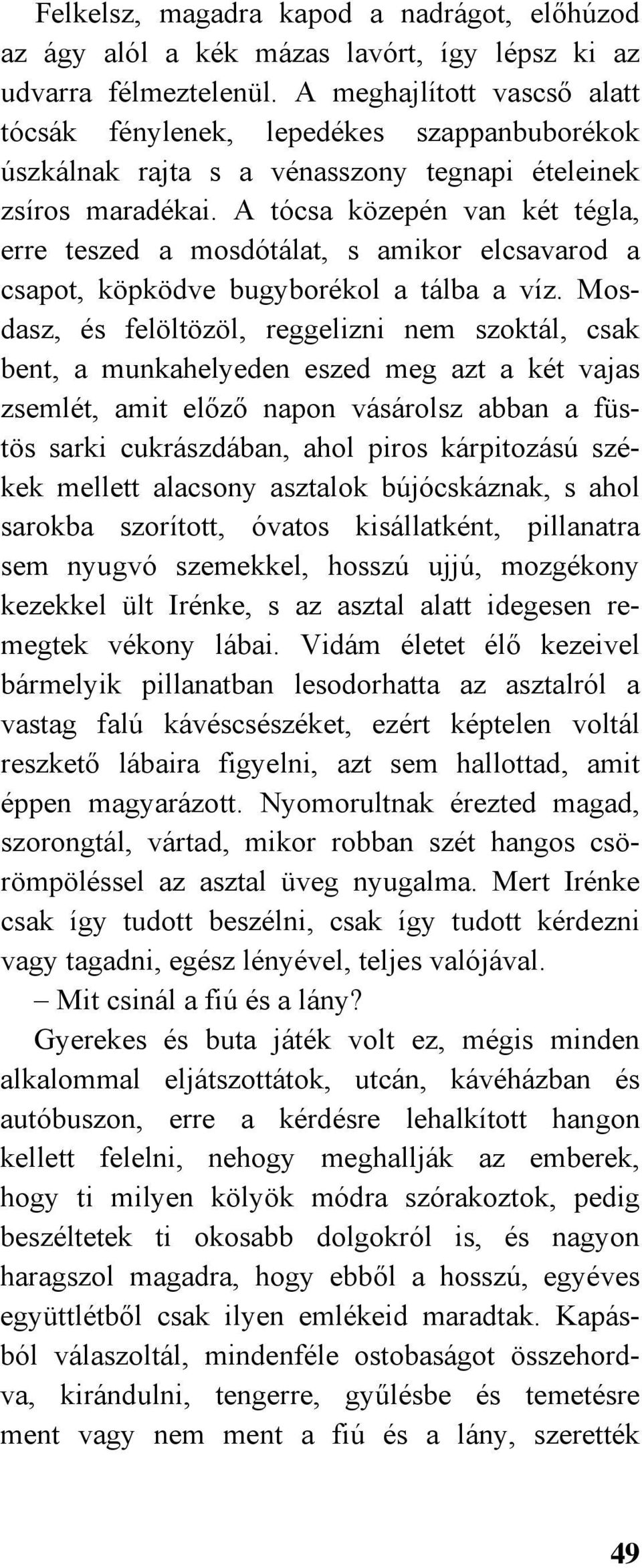 A tócsa közepén van két tégla, erre teszed a mosdótálat, s amikor elcsavarod a csapot, köpködve bugyborékol a tálba a víz.