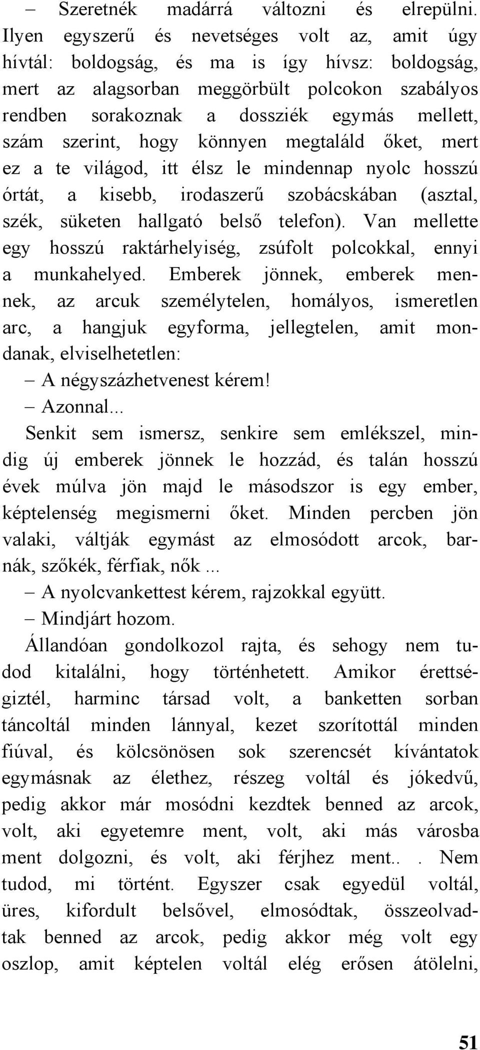 szerint, hogy könnyen megtaláld őket, mert ez a te világod, itt élsz le mindennap nyolc hosszú órtát, a kisebb, irodaszerű szobácskában (asztal, szék, süketen hallgató belső telefon).