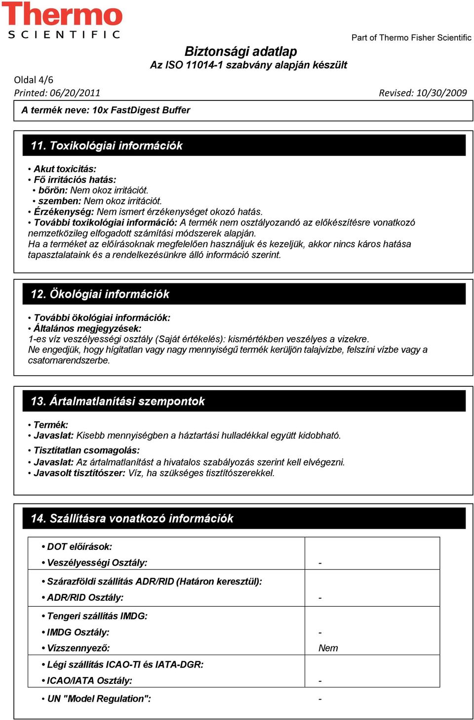 További toxikológiai információ: A termék nem osztályozandó az előkészítésre vonatkozó nemzetközileg elfogadott számítási módszerek alapján.