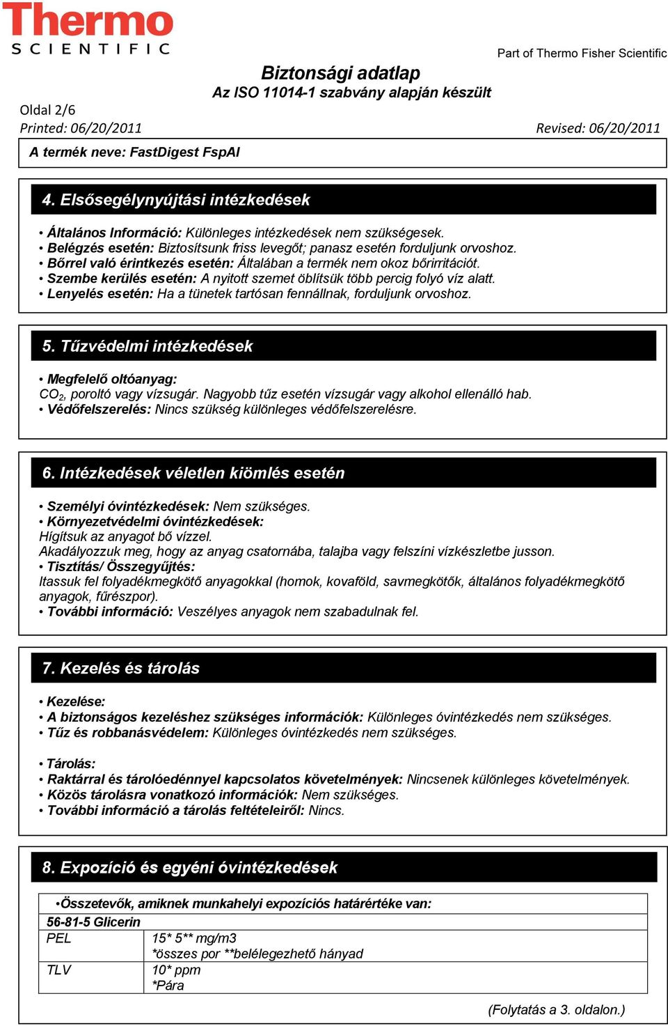 Szembe kerülés esetén: A nyitott szemet öblítsük több percig folyó víz alatt. Lenyelés esetén: Ha a tünetek tartósan fennállnak, forduljunk orvoshoz. 5.