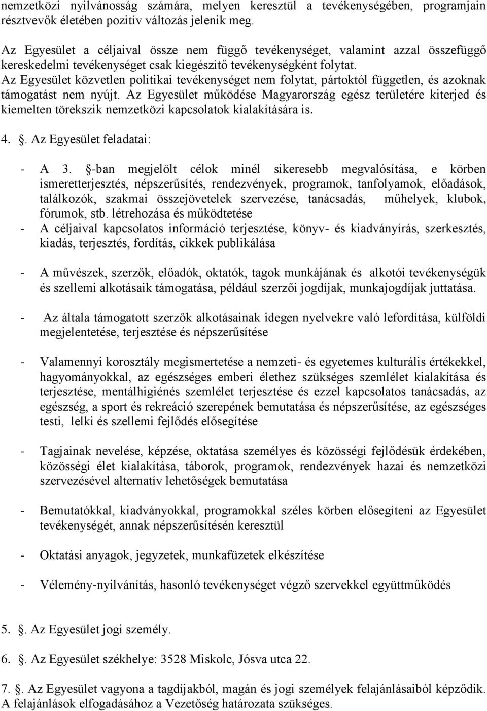 Az Egyesület közvetlen politikai tevékenységet nem folytat, pártoktól független, és azoknak támogatást nem nyújt.