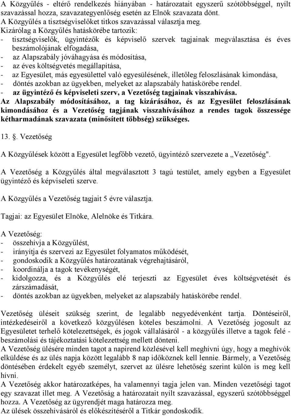 Kizárólag a Közgyűlés hatáskörébe tartozik: - tisztségviselők, ügyintézők és képviselő szervek tagjainak megválasztása és éves beszámolójának elfogadása, - az Alapszabály jóváhagyása és módosítása, -