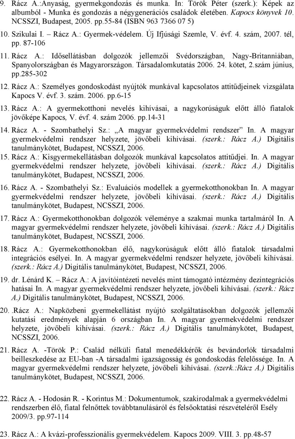 Társadalomkutatás 2006. 24. kötet, 2.szám június, pp.285-302 12. Rácz A.: Személyes gondoskodást nyújtók munkával kapcsolatos attitűdjeinek vizsgálata Kapocs V. év. 3. szám. 2006. pp.6-15 13. Rácz A.: A gyermekotthoni nevelés kihívásai, a nagykorúságuk előtt álló iatalok jövőképe Kapocs, V.