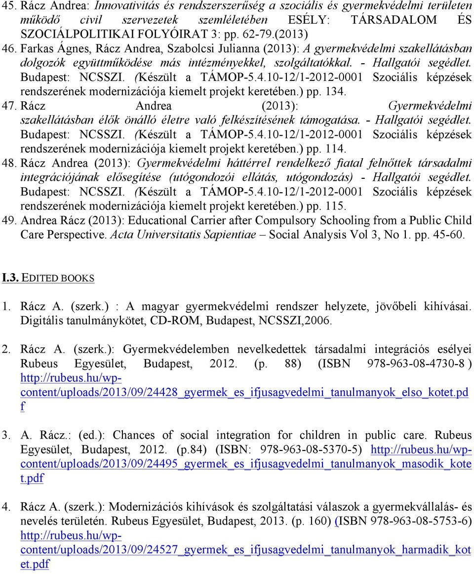 rendszerének modernizációja kiemelt projekt keretében.) pp. 134. 47. Rácz Andrea (2013): Gyermekvédelmi szakellátásban élők önálló életre való elkészítésének támogatása. - Hallgatói segédlet.