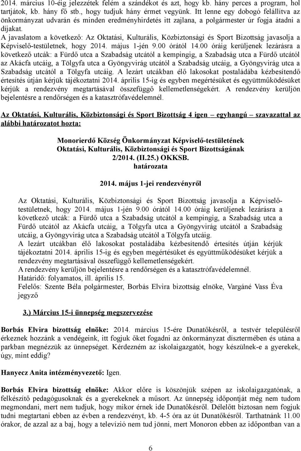 A javaslatom a következő: Az Oktatási, Kulturális, Közbiztonsági és Sport Bizottság javasolja a Képviselő-testületnek, hogy 2014. május 1-jén 9.00 órától 14.