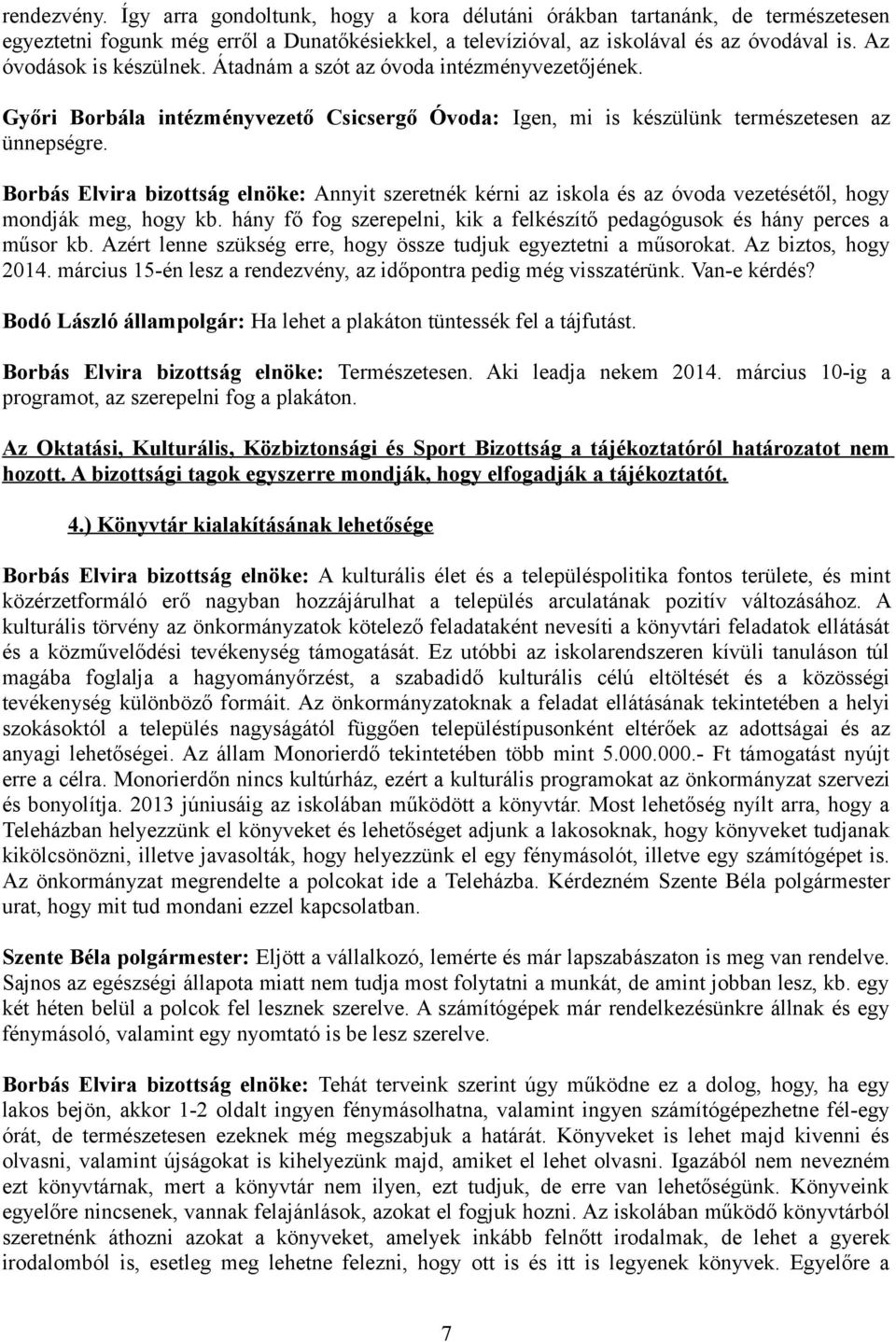 Borbás Elvira bizottság elnöke: Annyit szeretnék kérni az iskola és az óvoda vezetésétől, hogy mondják meg, hogy kb. hány fő fog szerepelni, kik a felkészítő pedagógusok és hány perces a műsor kb.