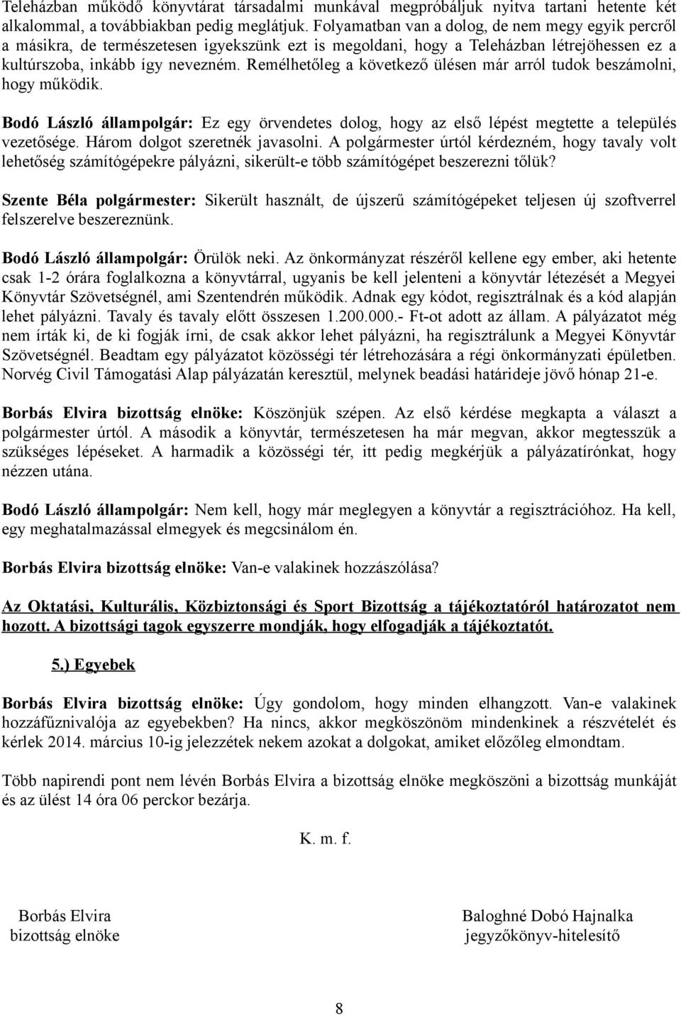 Remélhetőleg a következő ülésen már arról tudok beszámolni, hogy működik. Bodó László állampolgár: Ez egy örvendetes dolog, hogy az első lépést megtette a település vezetősége.