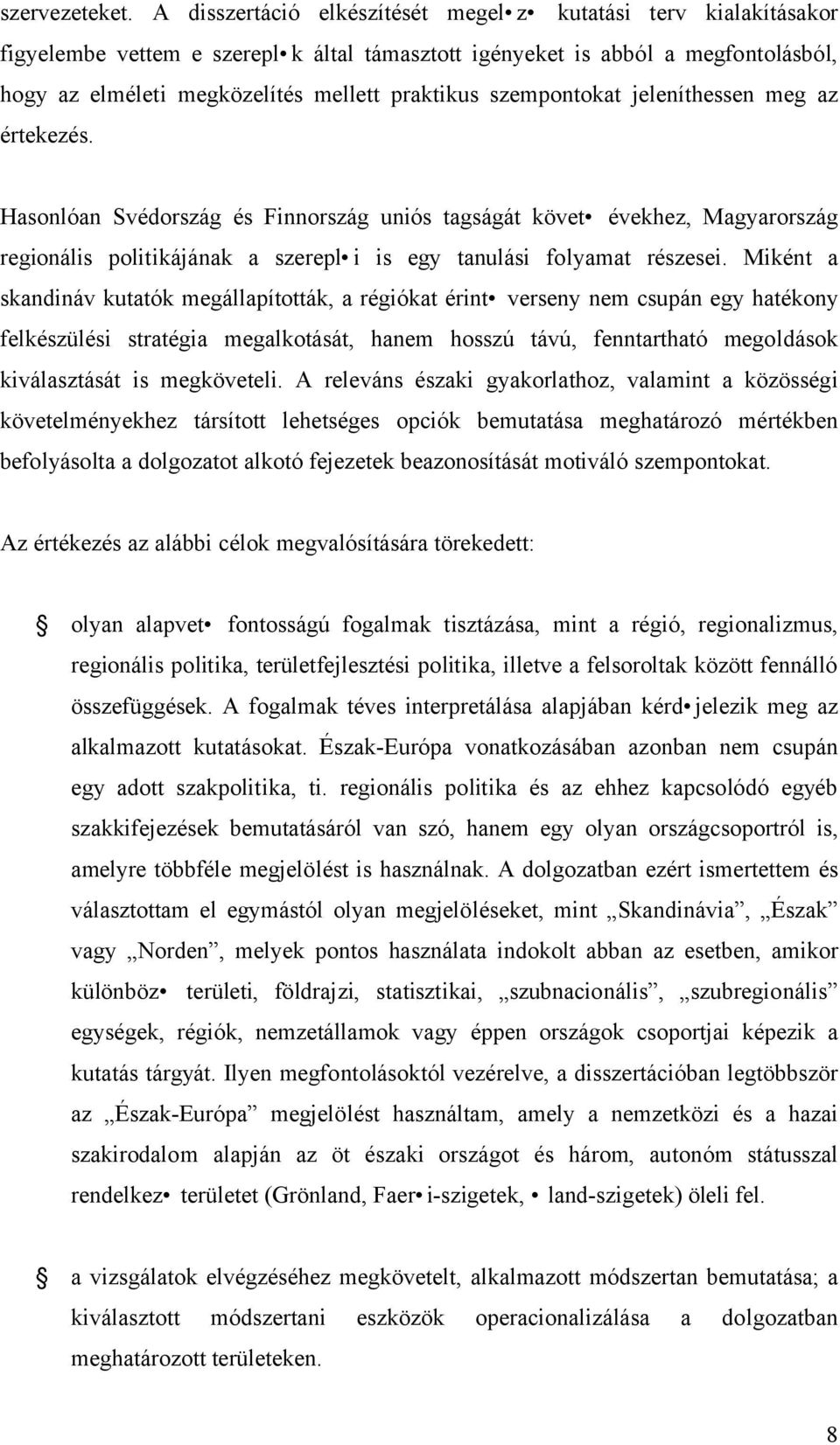 szempontokat jeleníthessen meg az értekezés. Hasonlóan Svédország és Finnország uniós tagságát követ évekhez, Magyarország regionális politikájának a szerepl i is egy tanulási folyamat részesei.