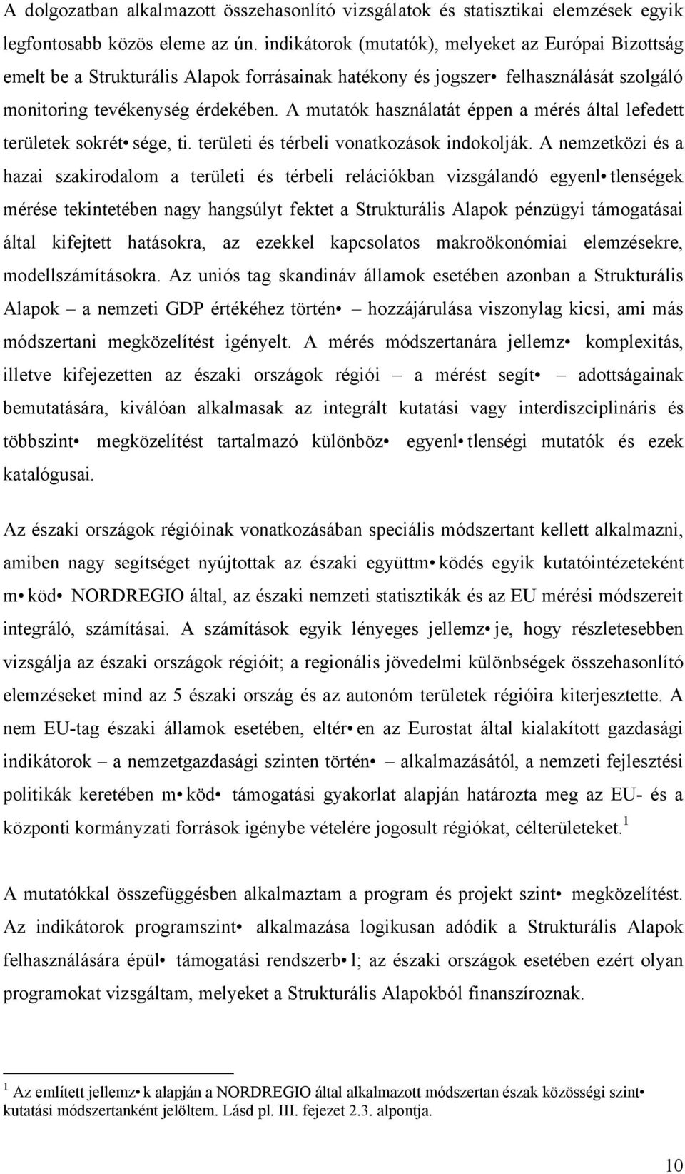 A mutatók használatát éppen a mérés által lefedett területek sokrét sége, ti. területi és térbeli vonatkozások indokolják.