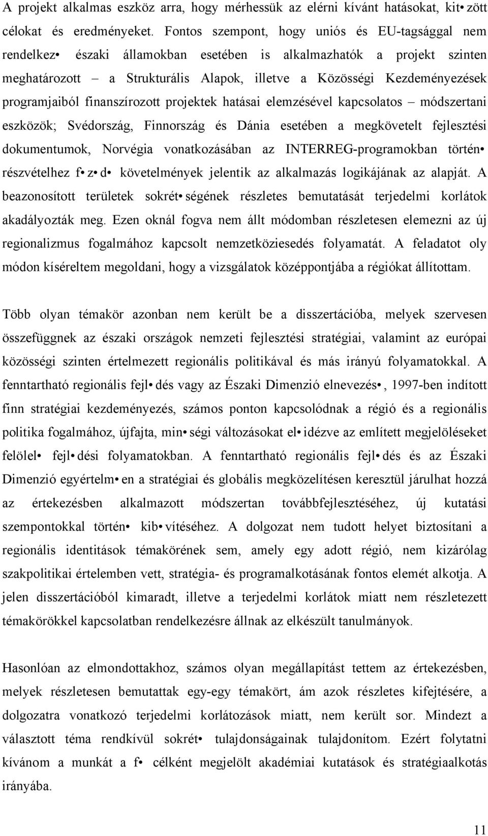 programjaiból finanszírozott projektek hatásai elemzésével kapcsolatos módszertani eszközök; Svédország, Finnország és Dánia esetében a megkövetelt fejlesztési dokumentumok, Norvégia vonatkozásában