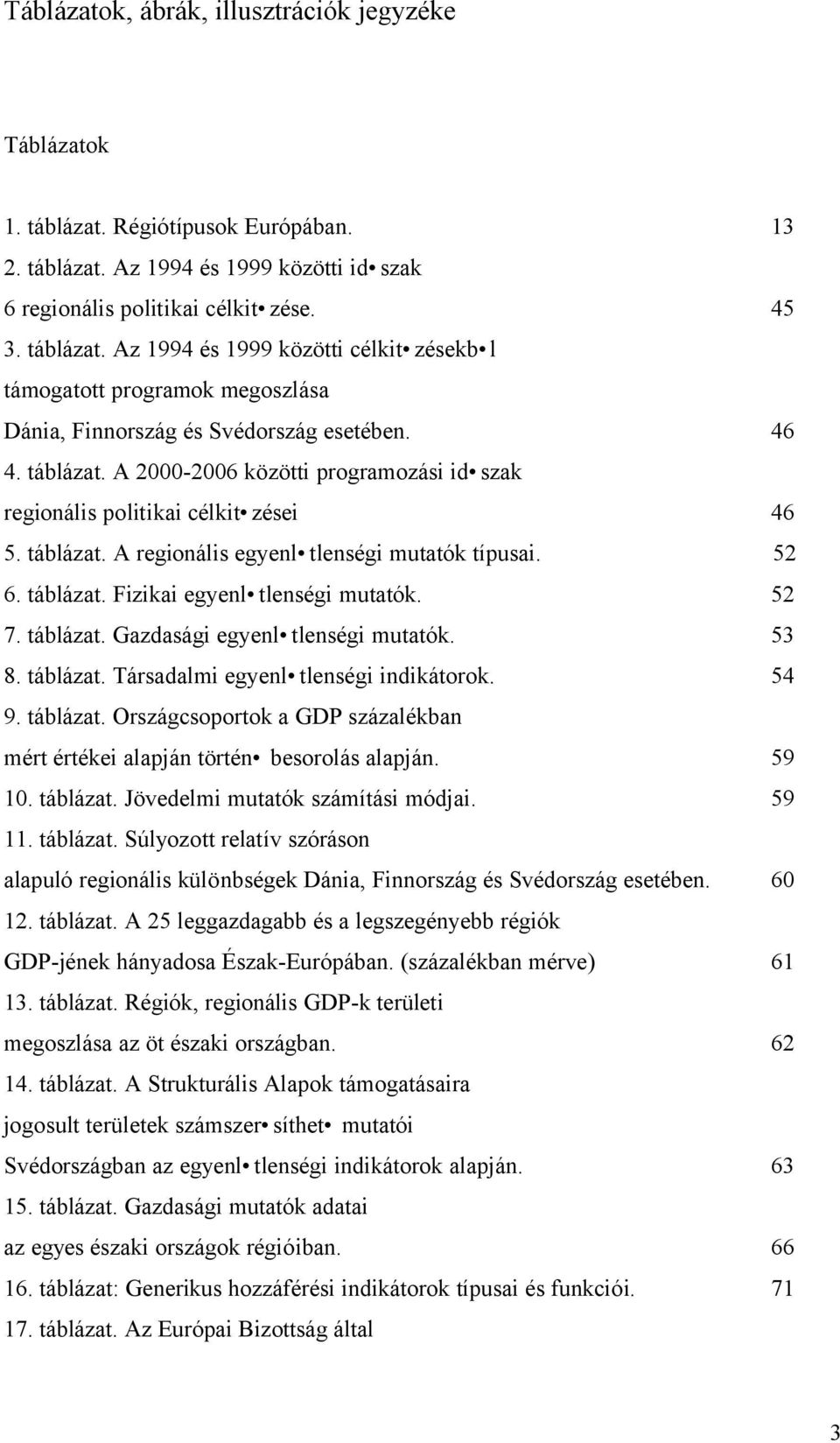 52 7. táblázat. Gazdasági egyenl tlenségi mutatók. 53 8. táblázat. Társadalmi egyenl tlenségi indikátorok. 54 9. táblázat. Országcsoportok a GDP százalékban mért értékei alapján történ besorolás alapján.