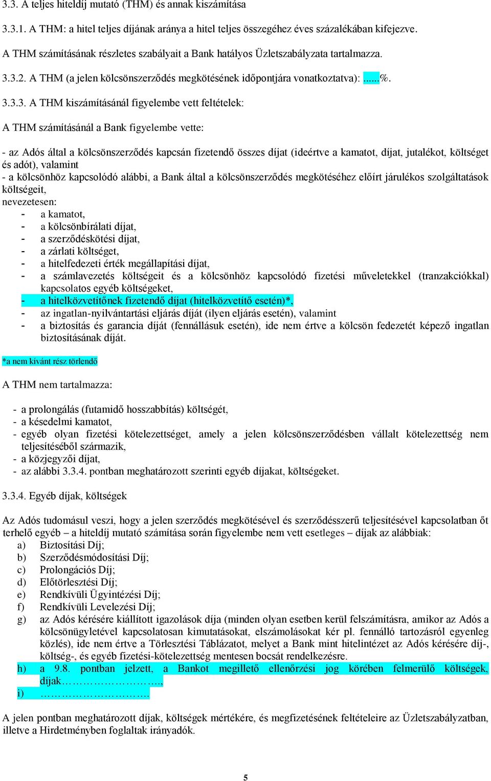 3.2. A THM (a jelen kölcsönszerződés megkötésének időpontjára vonatkoztatva):...%. 3.3.3. A THM kiszámításánál figyelembe vett feltételek: A THM számításánál a Bank figyelembe vette: - az Adós által