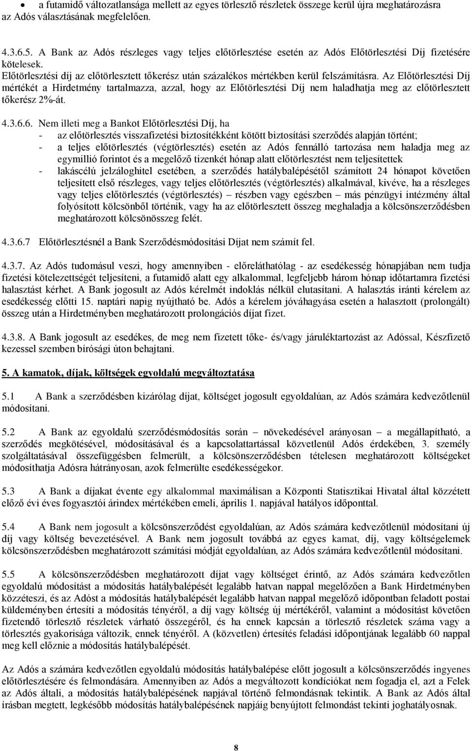 Az Előtörlesztési Díj mértékét a Hirdetmény tartalmazza, azzal, hogy az Előtörlesztési Díj nem haladhatja meg az előtörlesztett tőkerész 2%-át. 4.3.6.