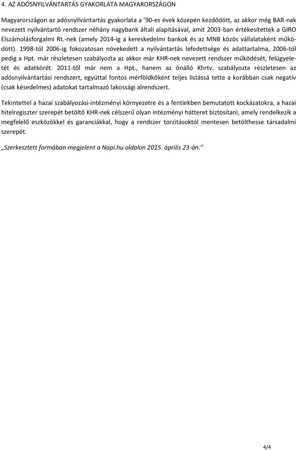 1998-tól 2006-ig fokozatosan növekedett a nyilvántartás lefedettsége és adattartalma, 2006-tól pedig a Hpt.