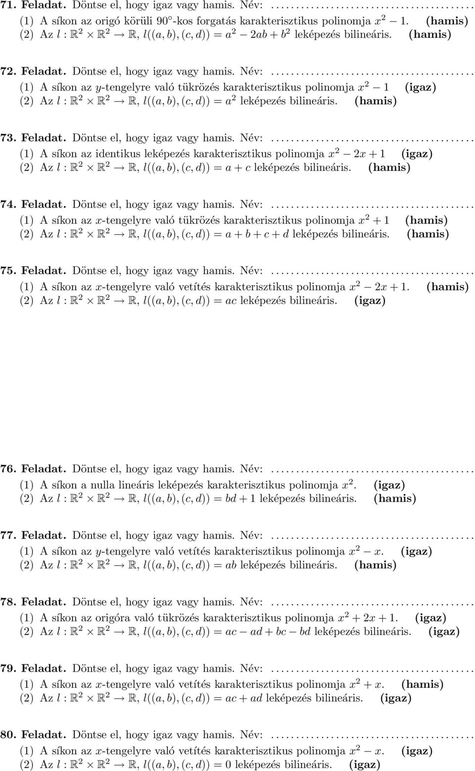 ........................................ (1) A síkon az y-tengelyre való tükrözés karakterisztikus polinomja x 1 (igaz) () Az l : R R R, l((a, b), (c, d)) = a leképezés bilineáris. (hamis) 73.