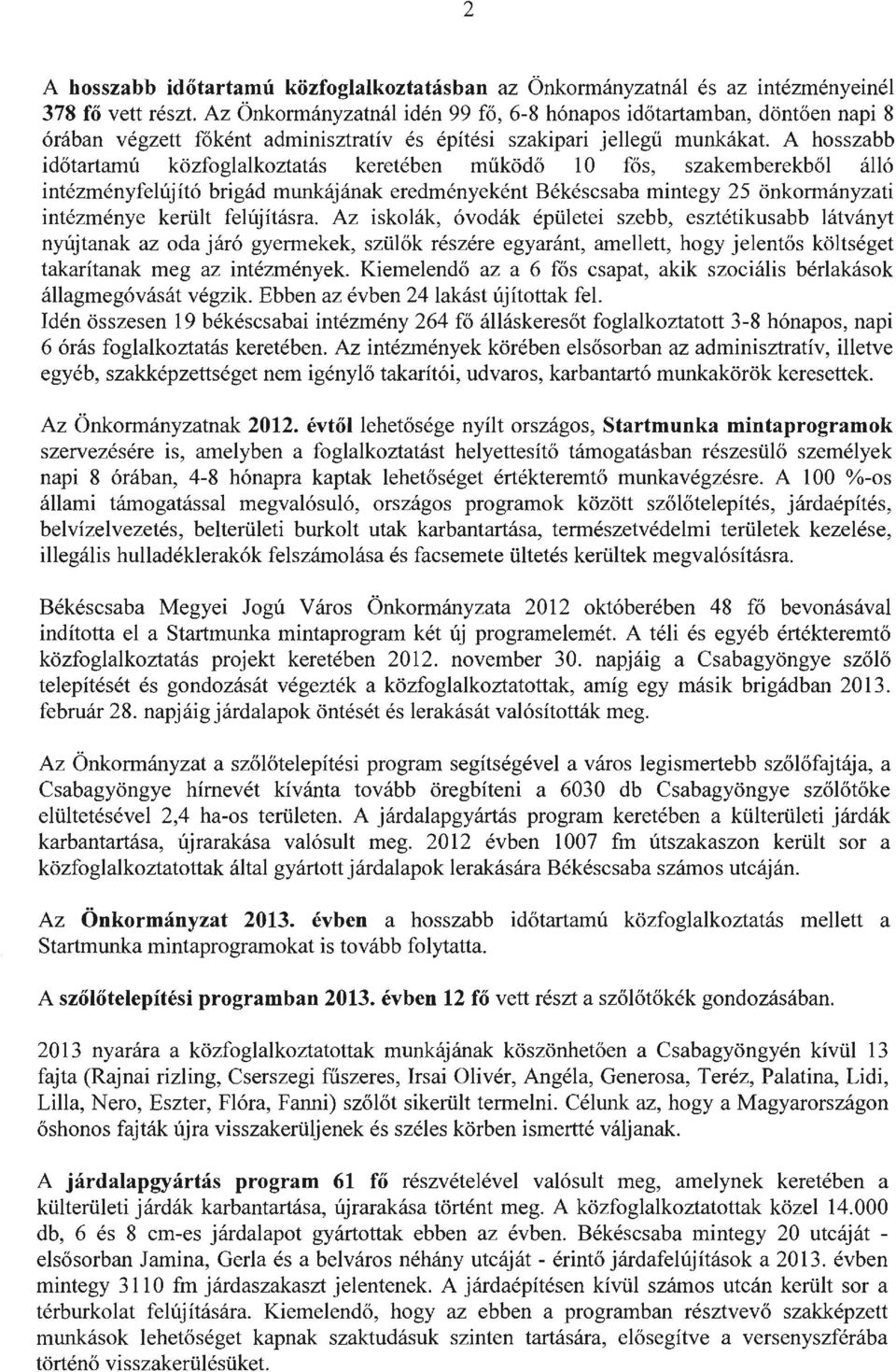 A hosszabb i dőtartamú közfoglalkoztatás keretében működő 10 fős, szakemberekből álló intézményfe lújító brigád munkájának eredményeként Békéscsaba mintegy 25 önkormányzati intézménye került